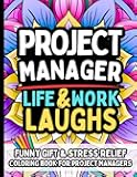 Project Manager Life & Laughs: Funny Gift Coloring Book for Project Managers, Team Leads, Program Managers & Coordinators: Stress-Relief, Clean Humor, and Relatable Quotes About Deadlines, Meetings, Scope Creep