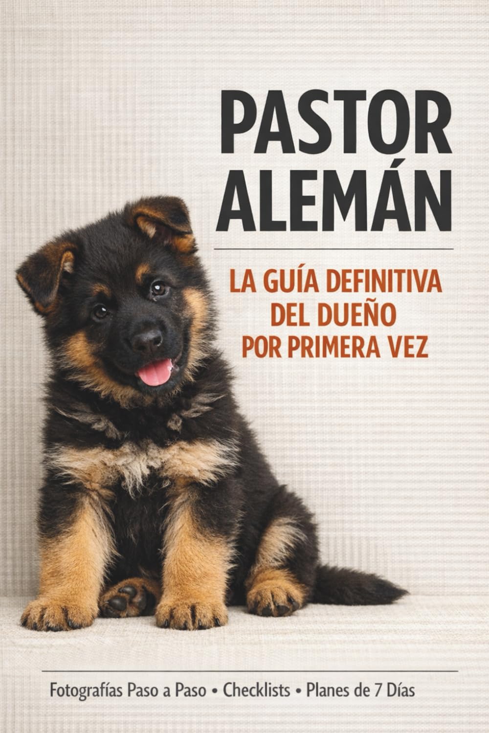 PASTOR ALEMÁN | LA GUÍA DEFINITIVA DEL DUEÑO POR PRIMERA VEZ: Desde el Primer Día Hasta la Edad Adulta - Evita los Errores Comunes con Métodos Claro, Fotografías Paso a Paso y Checklist