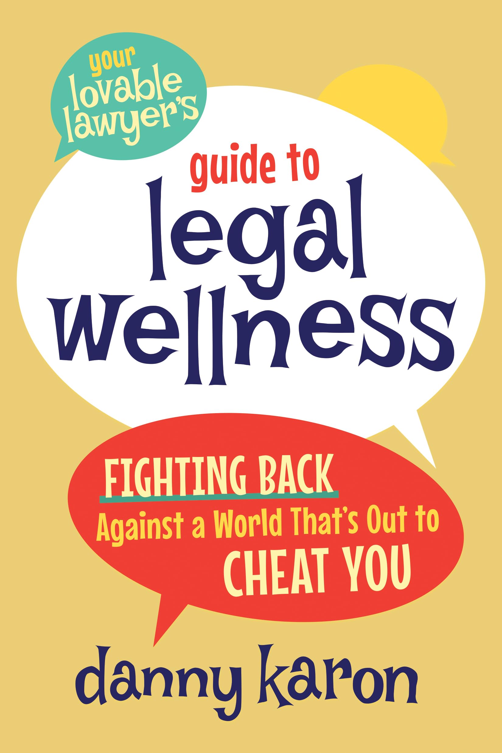 Your Lovable Lawyer's Guide to Legal Wellness: Fighting Back Against a World That's Out to Cheat You