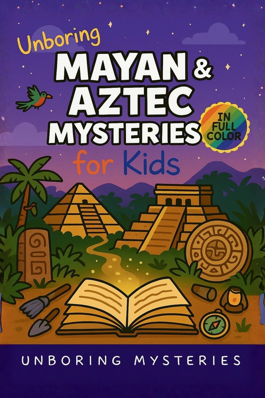 Unboring Mayan & Aztec Mysteries for Kids: Funny, Fascinating Guide to the Greatest Mayan & Aztec Mysteries, Ancient Secrets, and Unanswered Questions: 5 (History Mysteries for Kids)