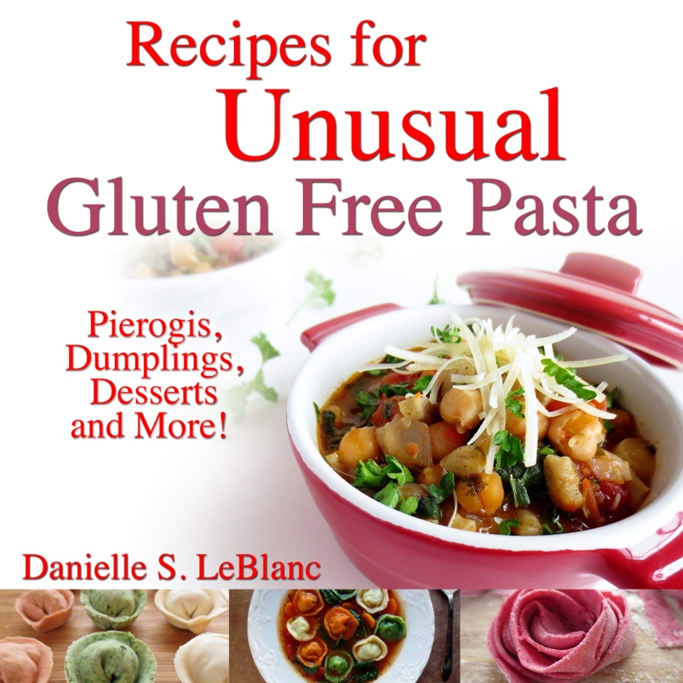 Recipes for Unusual Gluten Free Pasta: Pierogis, Dumplings, Desserts and More!