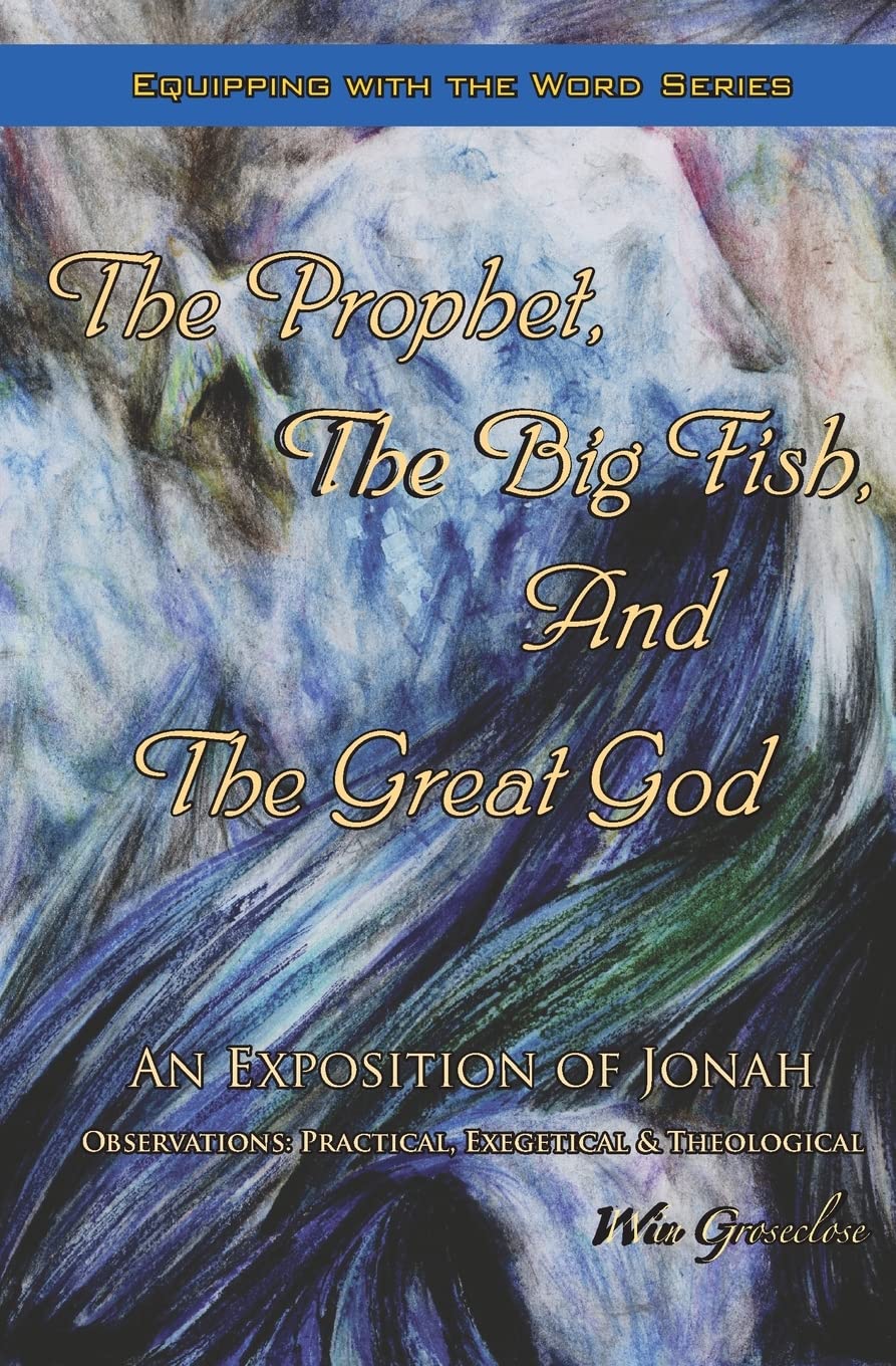 The Prophet, the Big Fish, and the Great God: An Exposition of Jonah (Equipping with the Word)