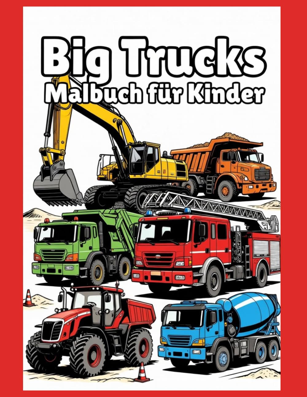 Big Trucks Malbuch für Kinder: Große Lkw, Bagger & Traktoren zum Ausmalen