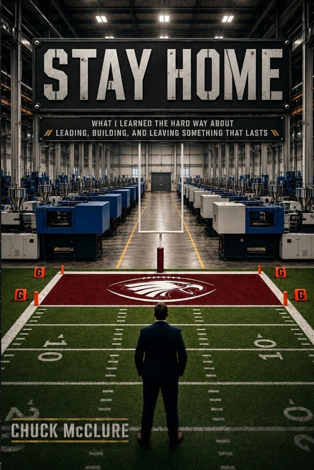 Stay Home: What I Learned the Hard Way about Leading, Building, and Leaving Something That Lasts