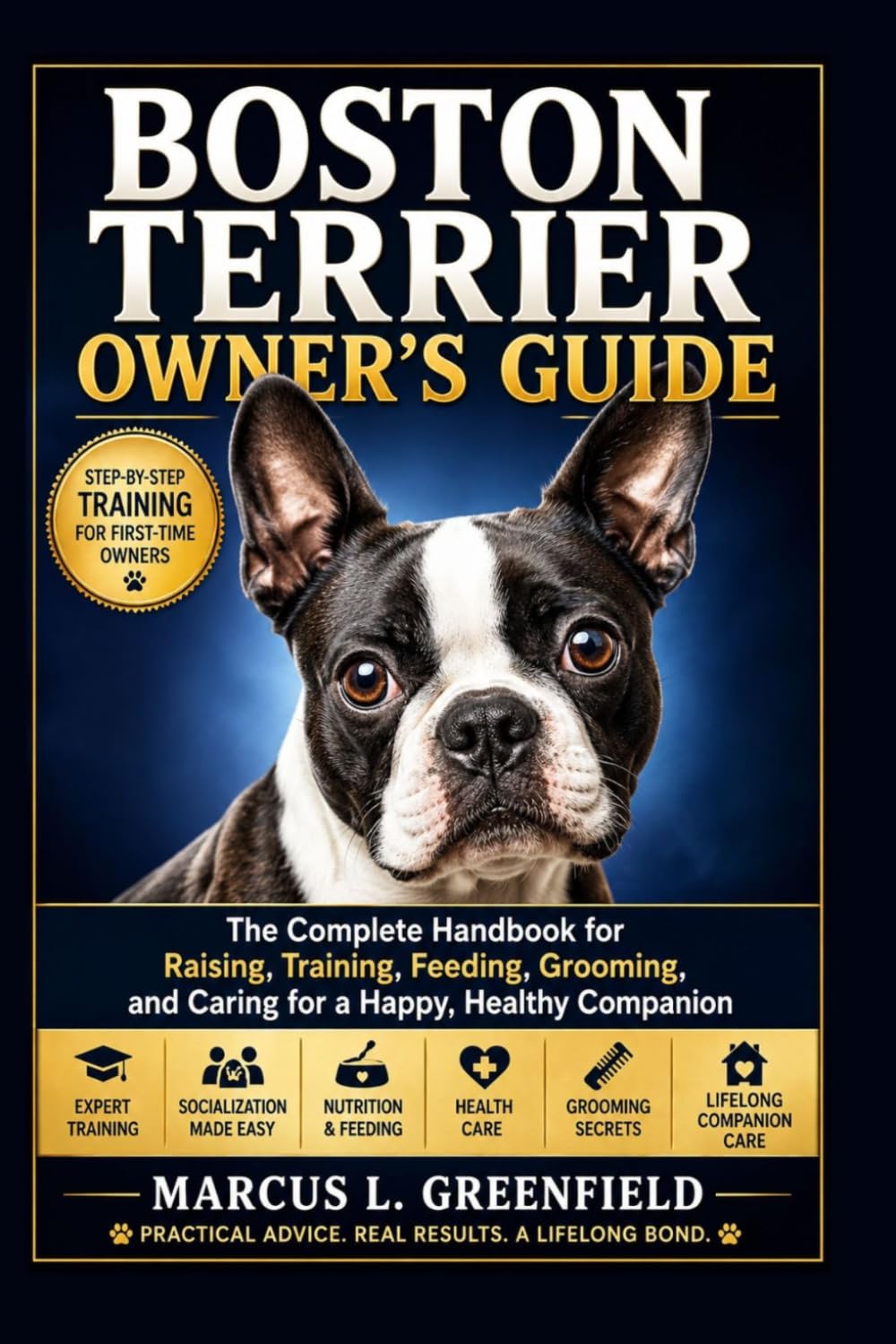 BOSTON TERRIER OWNER’S GUIDE: The Complete Handbook for Raising, Training, Feeding, Grooming, and Caring for a Happy, Healthy Companion