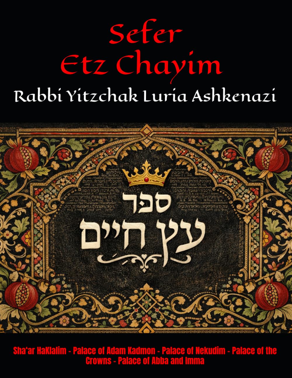 Sefer Etz Chayim: Sha‘ar HaKlalim - Palace of Adam Kadmon - Palace of Nekudim - Palace of the Crowns - Palace of Abba and Imma (#1) (Sefer Etz Chayim - The Molcho Edition)