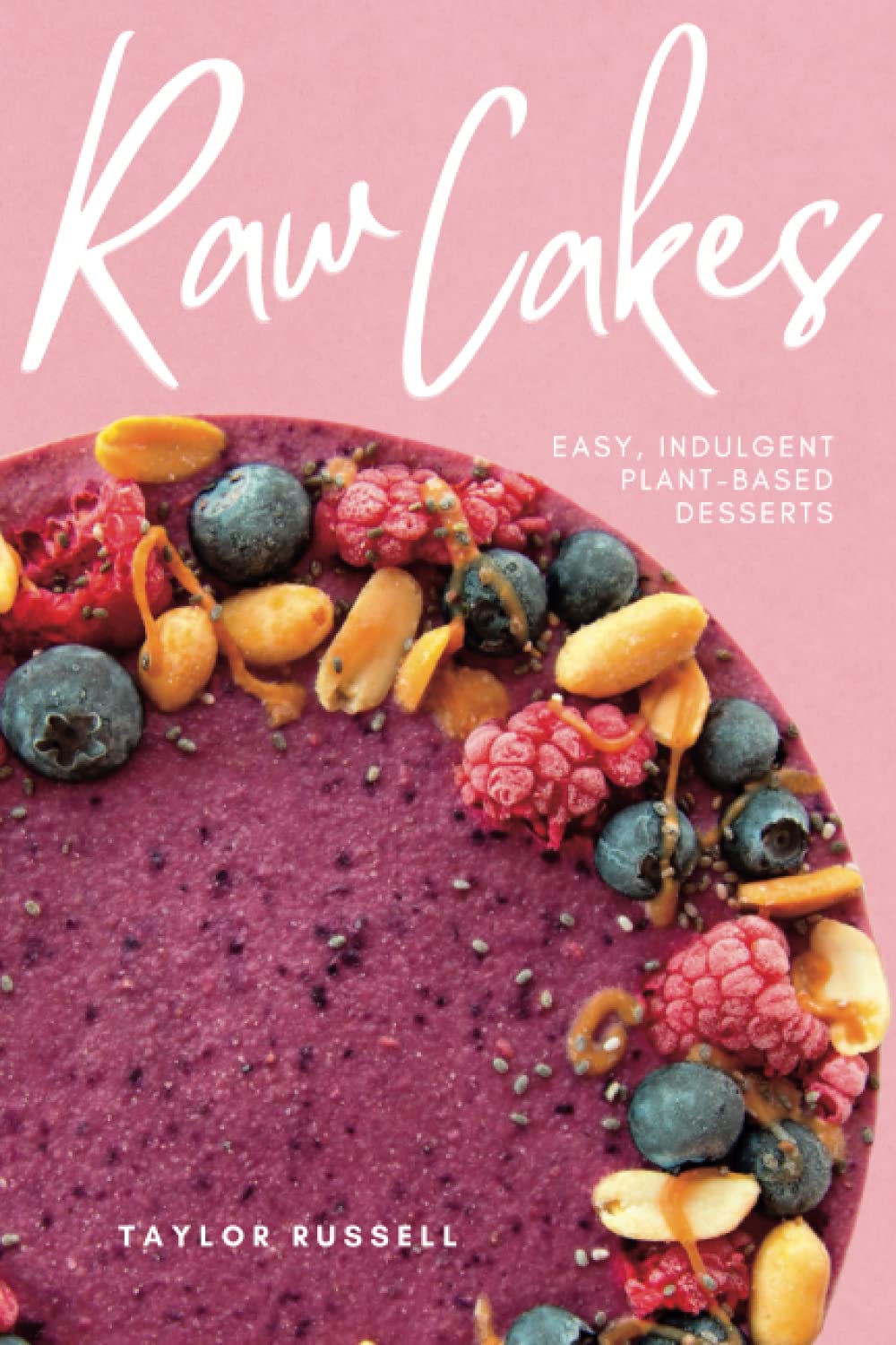 Raw Cakes: Sweet, Simple & Nourishing Dessert