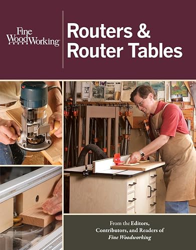 Routers & Router Tables: Woodworking guide to choosing, tuning, and safely using routers and tables. (New Best of Fine Woodworking)