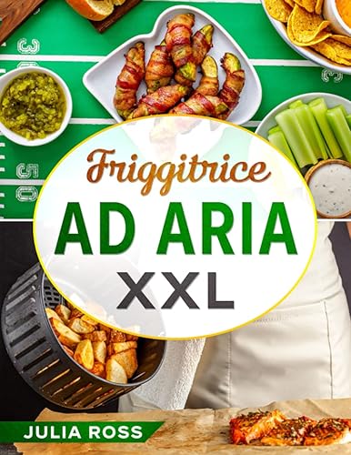 FRIGGITRICE AD ARIA XXL: Il primo ricettario in Italia con immagini a colori! Contiene i segreti per friggere, cuocere ed arrostire in modo sano mantenendo il gusto tradizionale. Include 250+ ricette