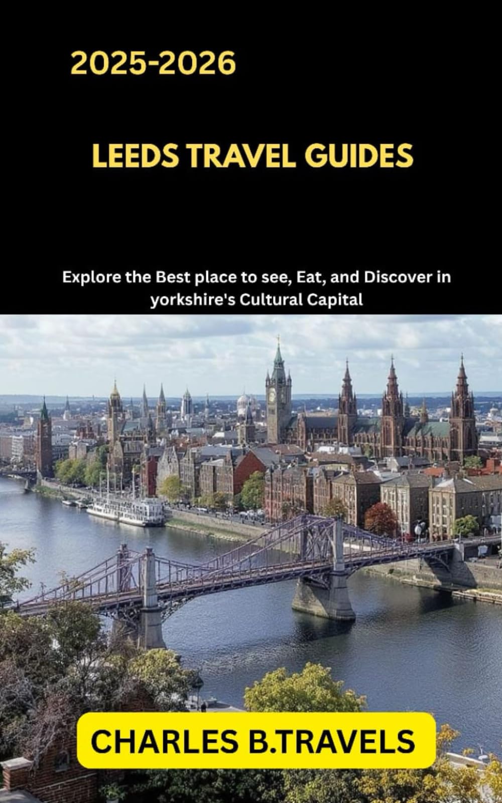 LEEDS TRAVEL GUIDES: Explore the Best Places to See, Eat, and Discover in Yorkshire’s Cultural Capital (complete united kingdom travel guides for all cities)