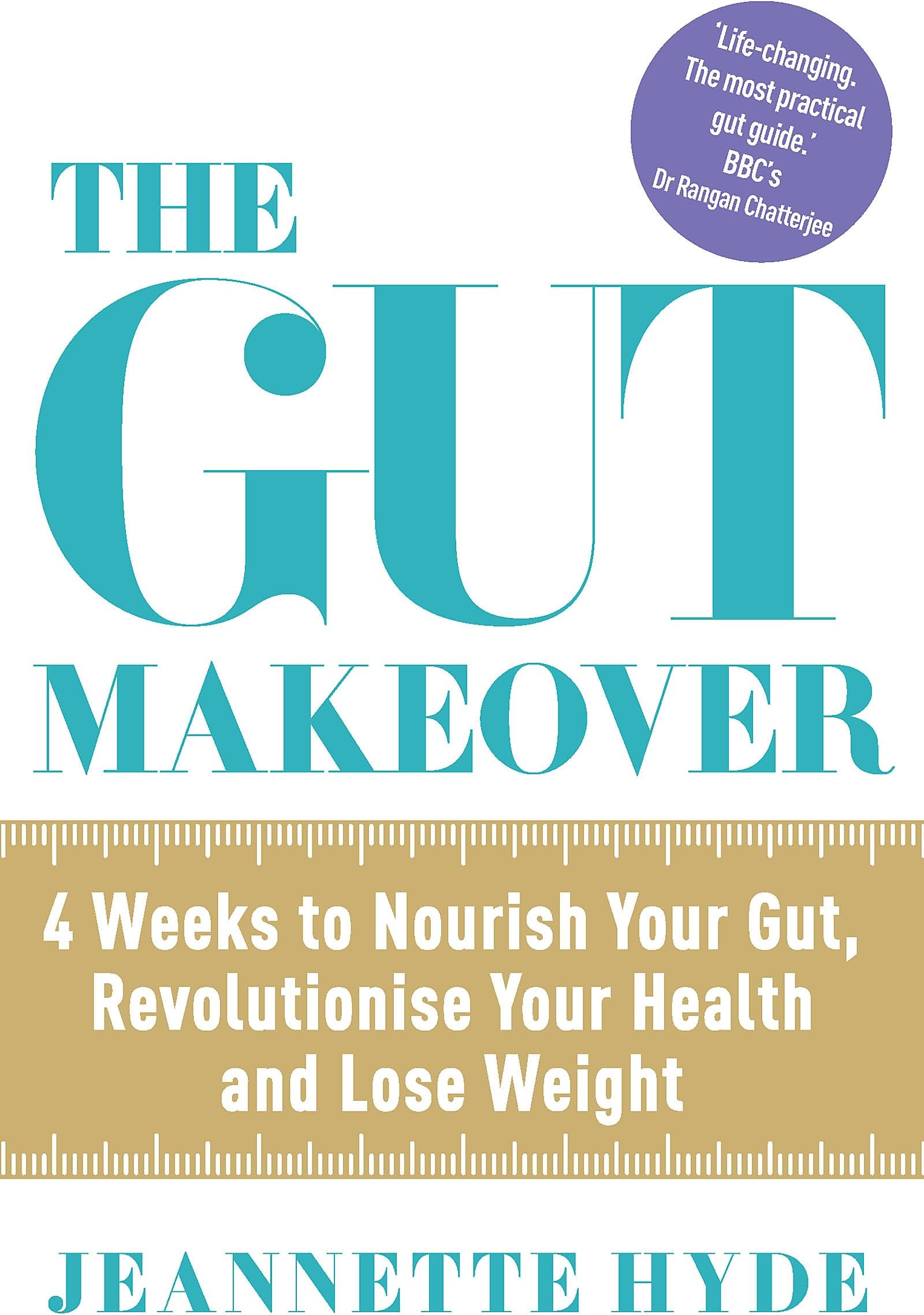 The Gut Makeover: 4 Weeks to Nourish Your Gut, Revolutionise Your Health and Lose Weight