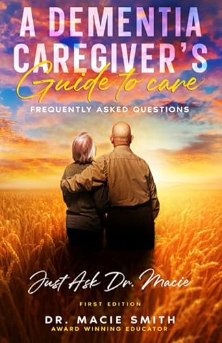 A Dementia Caregiver's Guide to Care: Just Ask Dr. Macie (Dementia Caregivers' Guidebooks)