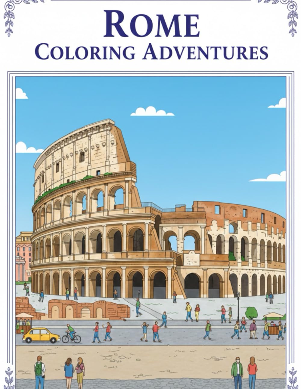 ROME COLORING ADVENTURES: A Dazzling Rome Coloring Book, For Kids, Teens & Adults, Amazing Fun, Beautiful And Cozy Pictures, Perfect For Comfort ... With Famous Places, Relaxing And Easy