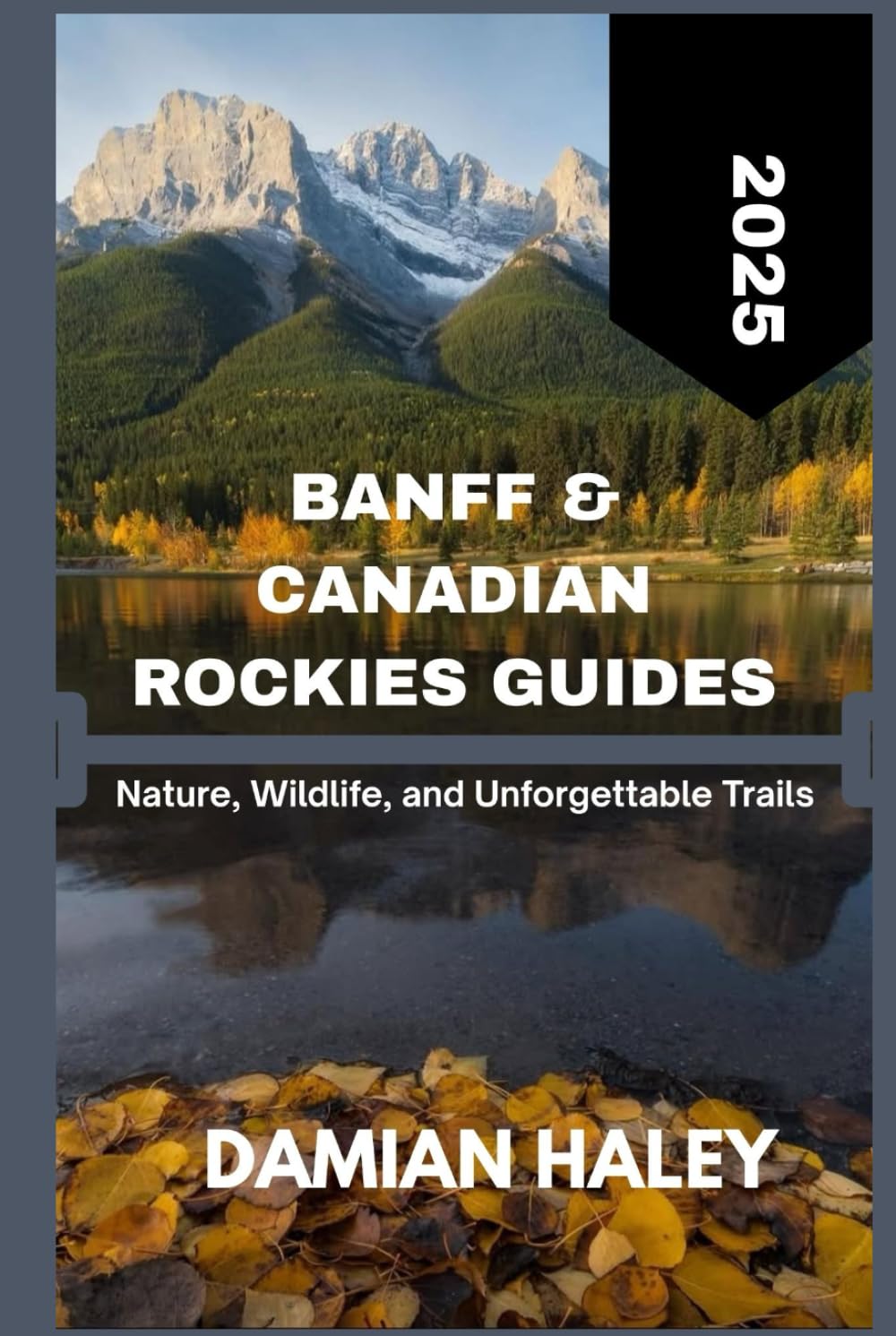 BANFF & CANADIAN ROCKIES GUIDE 2025: NATURE, WILDLIFE AND UNFORGETTABLE TRAILS