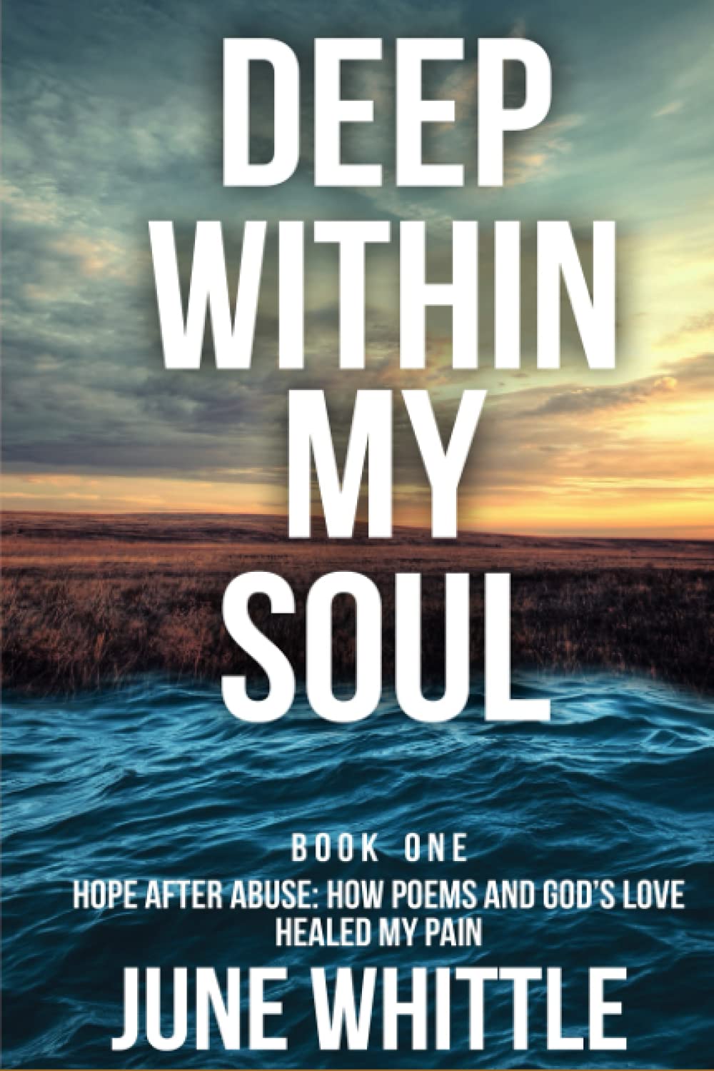 Deep Within My Soul: Hope After Abuse: How Writing Poems and God's Love Healed my Pain