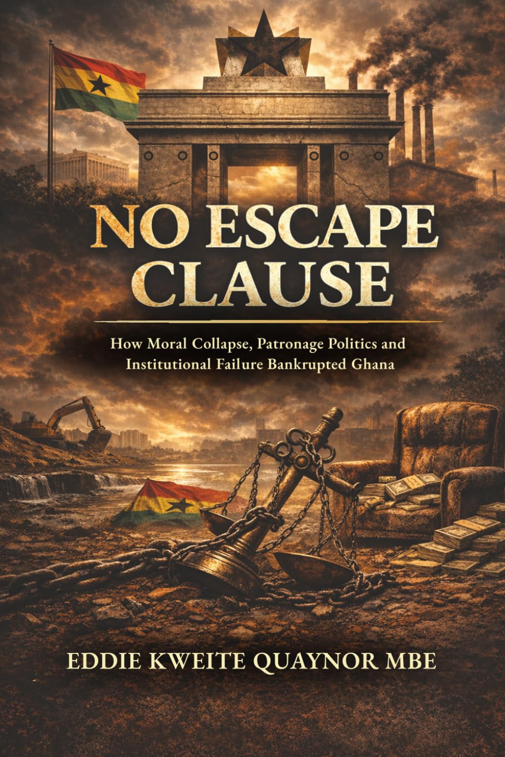 NO ESCAPE CLAUSE: How Moral Collapse, Patronage Politics and Institutional Failure Bankrupted Ghana