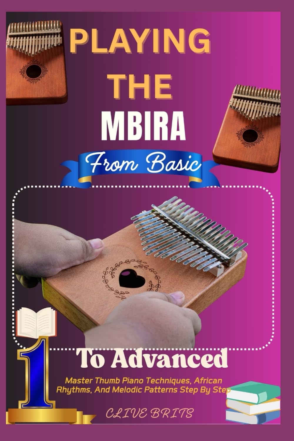 Playing The Mbira: From Basic To Advanced: Master Thumb Piano Techniques, African Rhythms, And Melodic Patterns Step By Step