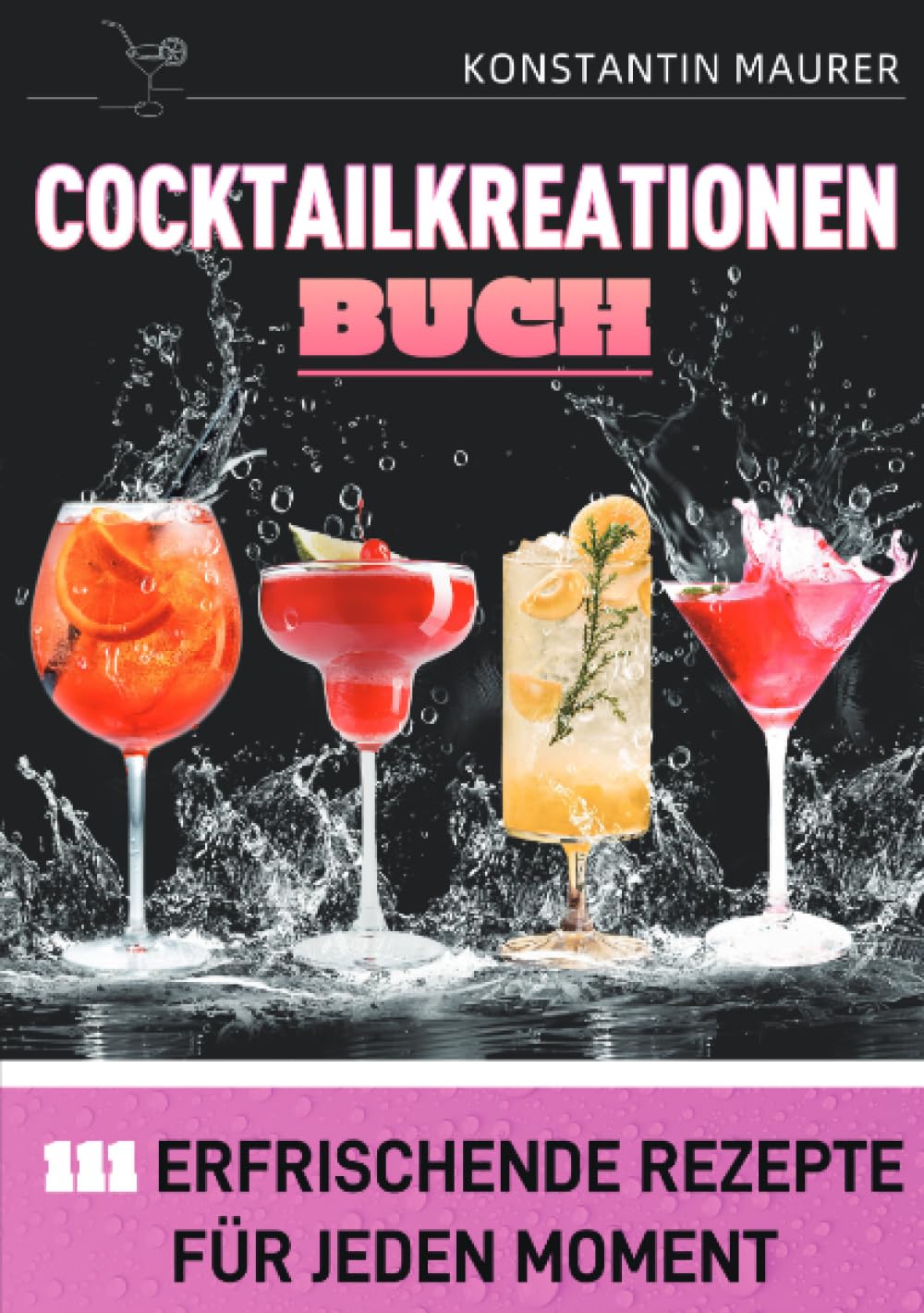 Cocktailkreationen Buch: 111 erfrischende Rezepte für jeden Moment