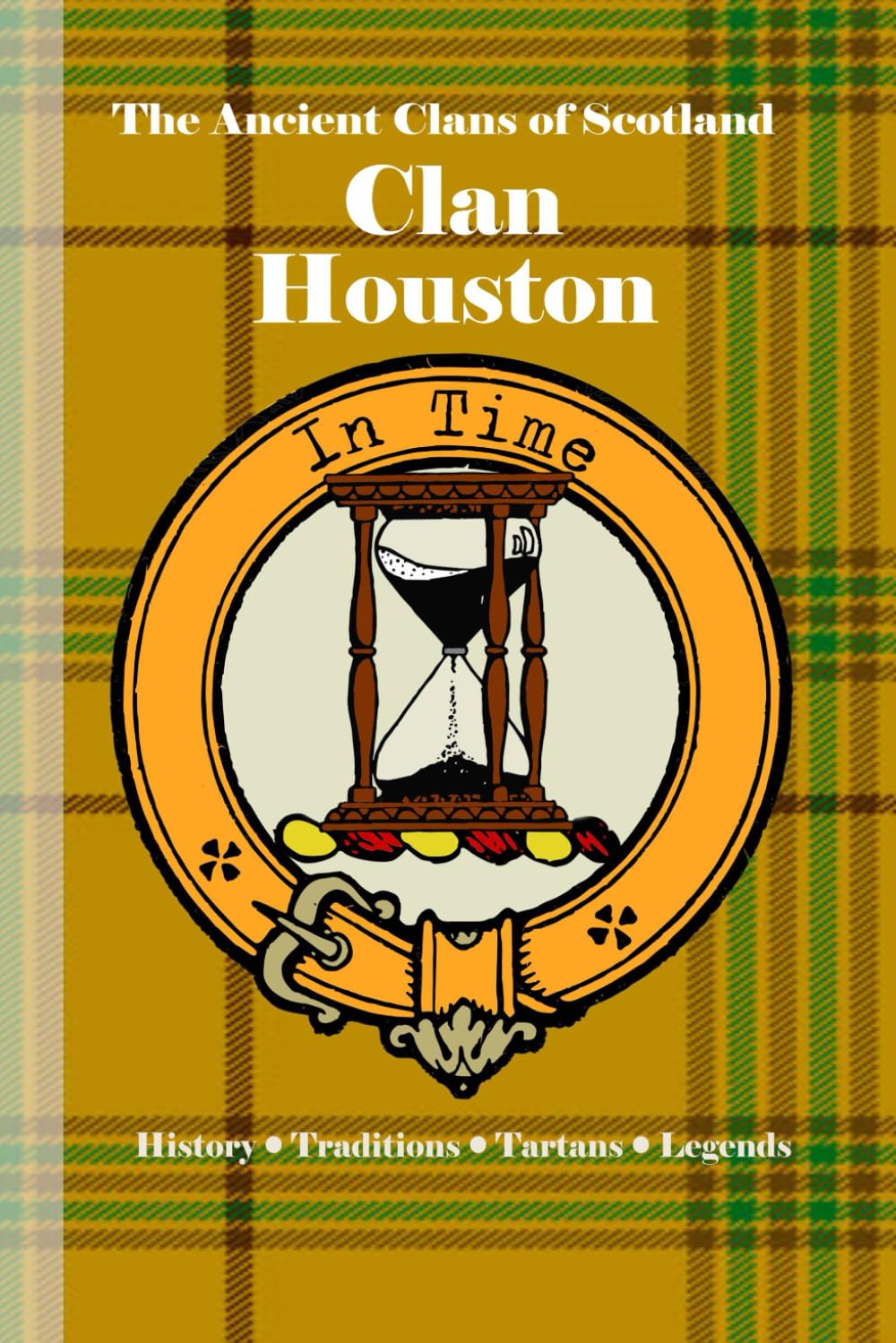 Clan Houston: A Concise History of Scotland’s Houstons of Renfrewshire and the Hourglass of Honor (The Ancient Clans of Scotland)