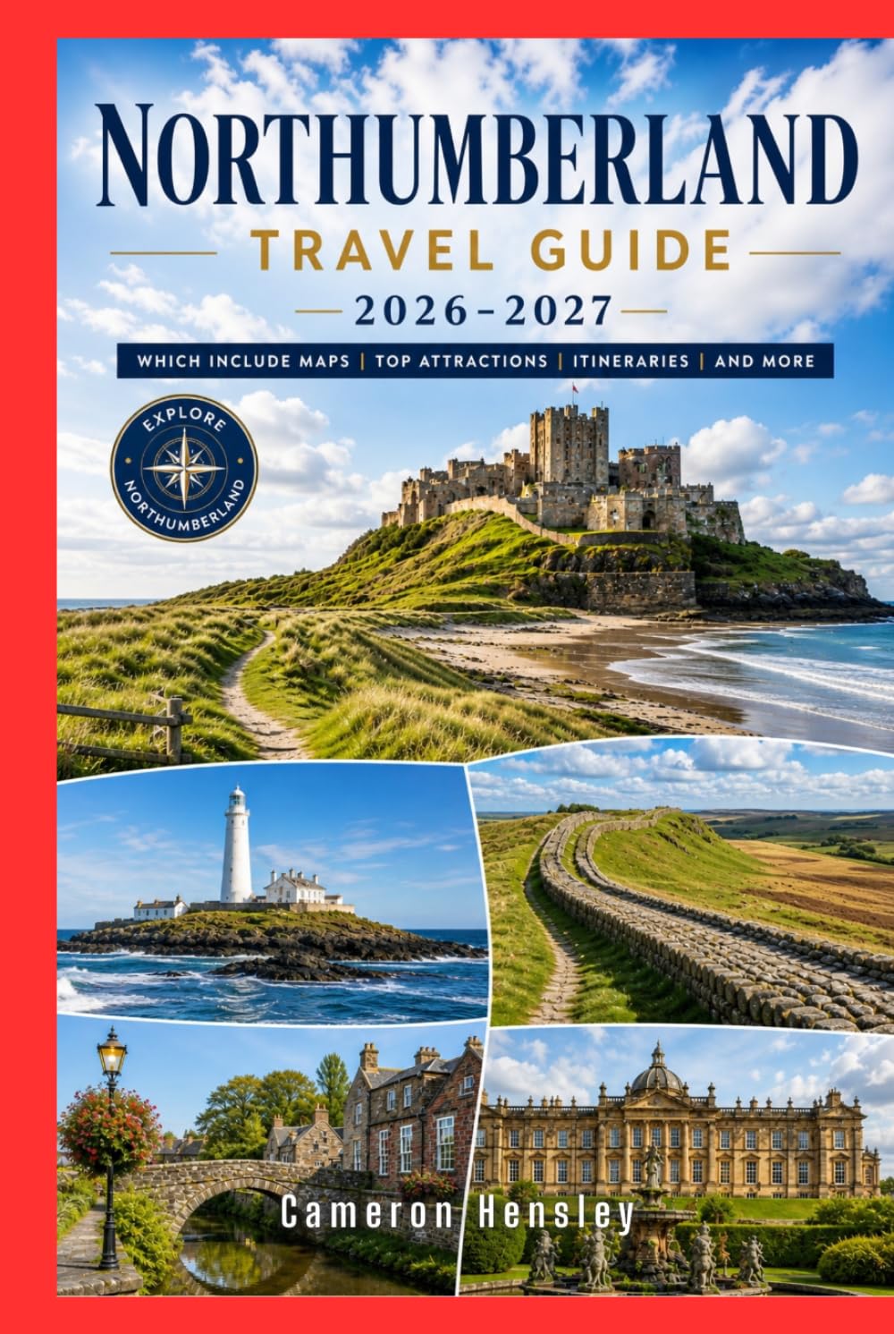 Northumberland Travel Guide: Uncover Majestic Castles, Dramatic Coastlines, Secluded Villages, and Historic Roman Routes in England's Untamed Northeast (Hensley Travel Series)