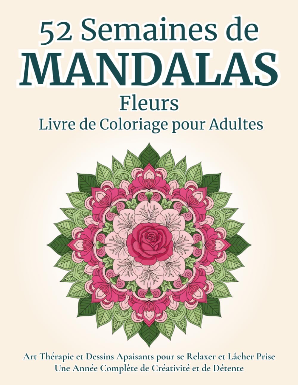 52 Semaines de Mandalas Fleurs - Livre de Coloriage pour Adultes: Art Thérapie et Dessins Apaisants pour se Relaxer et Lâcher Prise | Une Année ... Adolescents (Collection Sérénité et Mandalas)