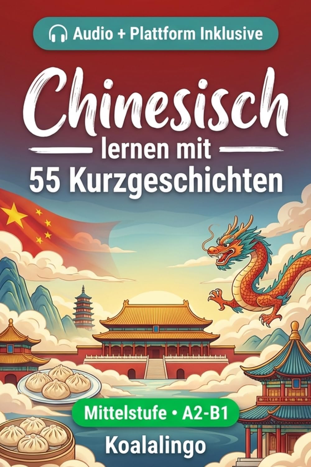 Chinesisch verbessern mit 55 zweisprachigen Kurzgeschichten für Anfänger: Verbessere deinen Wortschatz, dein Leseverständnis und deine ... für Studenten und Erwachsene auf A2-B1 Niveau