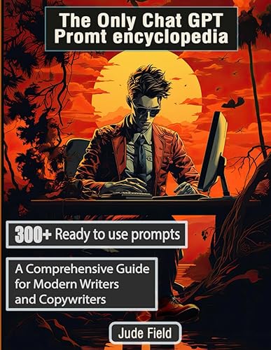 The Only Chat GPT Prompt Encyclopedia: A Comprehensive Guide for Modern writers and Copywriters