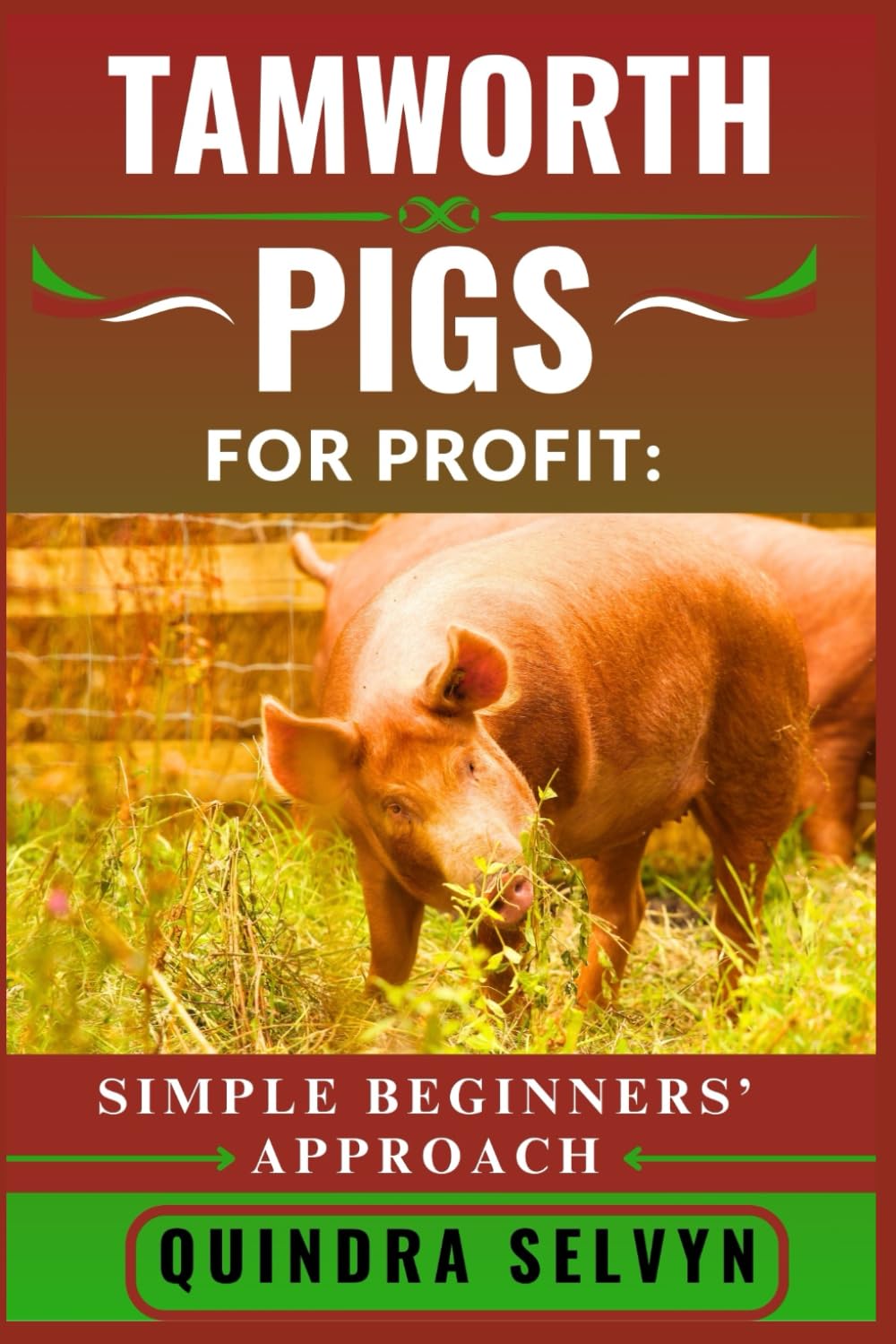 TAMWORTH PIGS FARMING FOR PROFIT: SIMPLE BEGINNERS’ APPROACH: A Step-by-Step Guide to Raising Tamworth Pigs for Meat, Breeding, and Sustainable Income