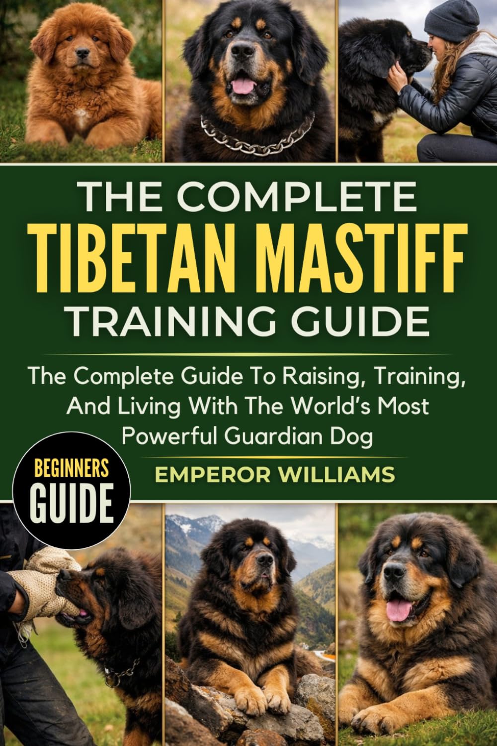 THE COMPLETE TIBETAN MASTIFF TRAINING GUIDE: The Complete Guide To Raising, Training, And Living With The World’s Most Powerful Guardian Dog