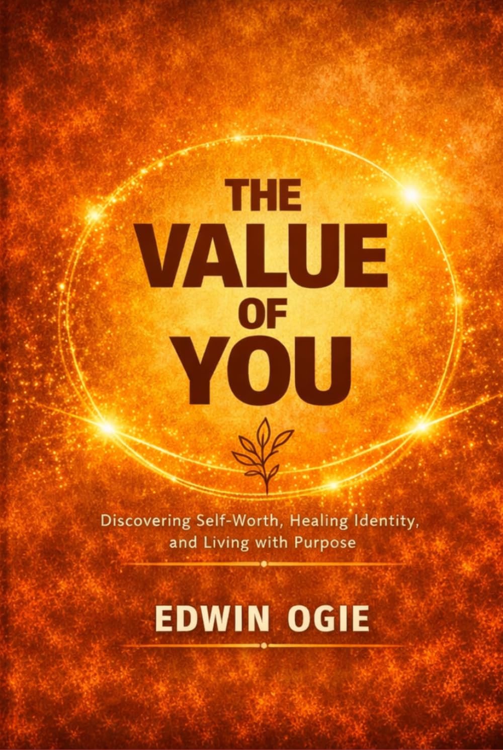 THE VALUE OF YOU: Discovering Self-Worth, Healing Identity, and Living With Purpose