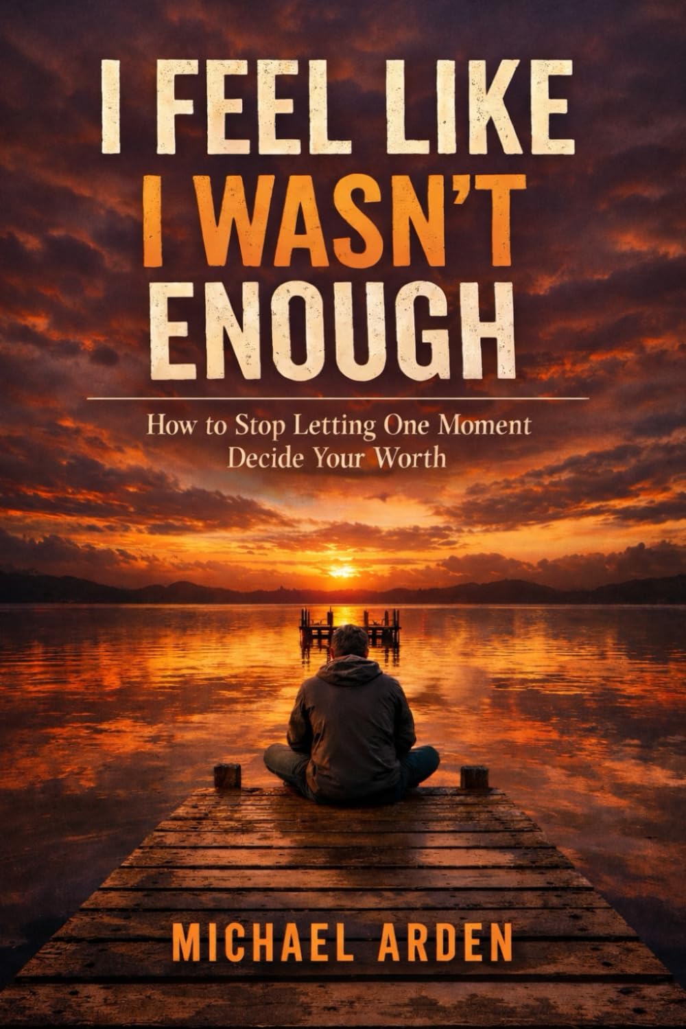 I Feel Like I Wasn’t Enough: How to Stop Letting One Moment Decide Your Worth (The Quiet Breakdown Series)