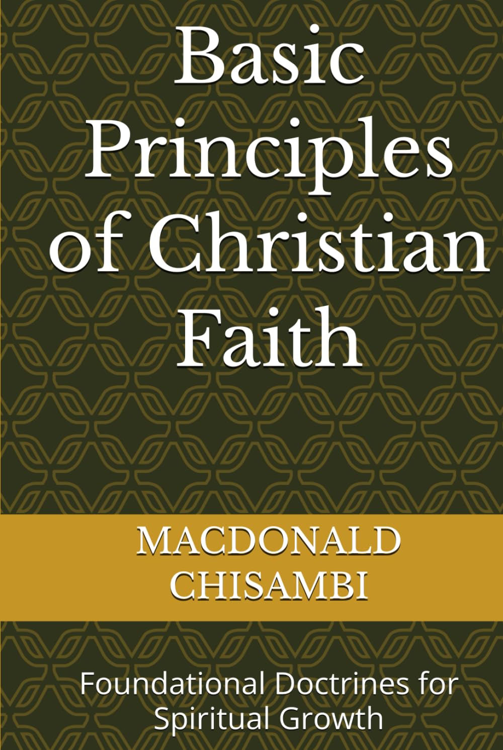 Basic Principles of Christian Faith: Foundational Doctrines for Spiritual Growth