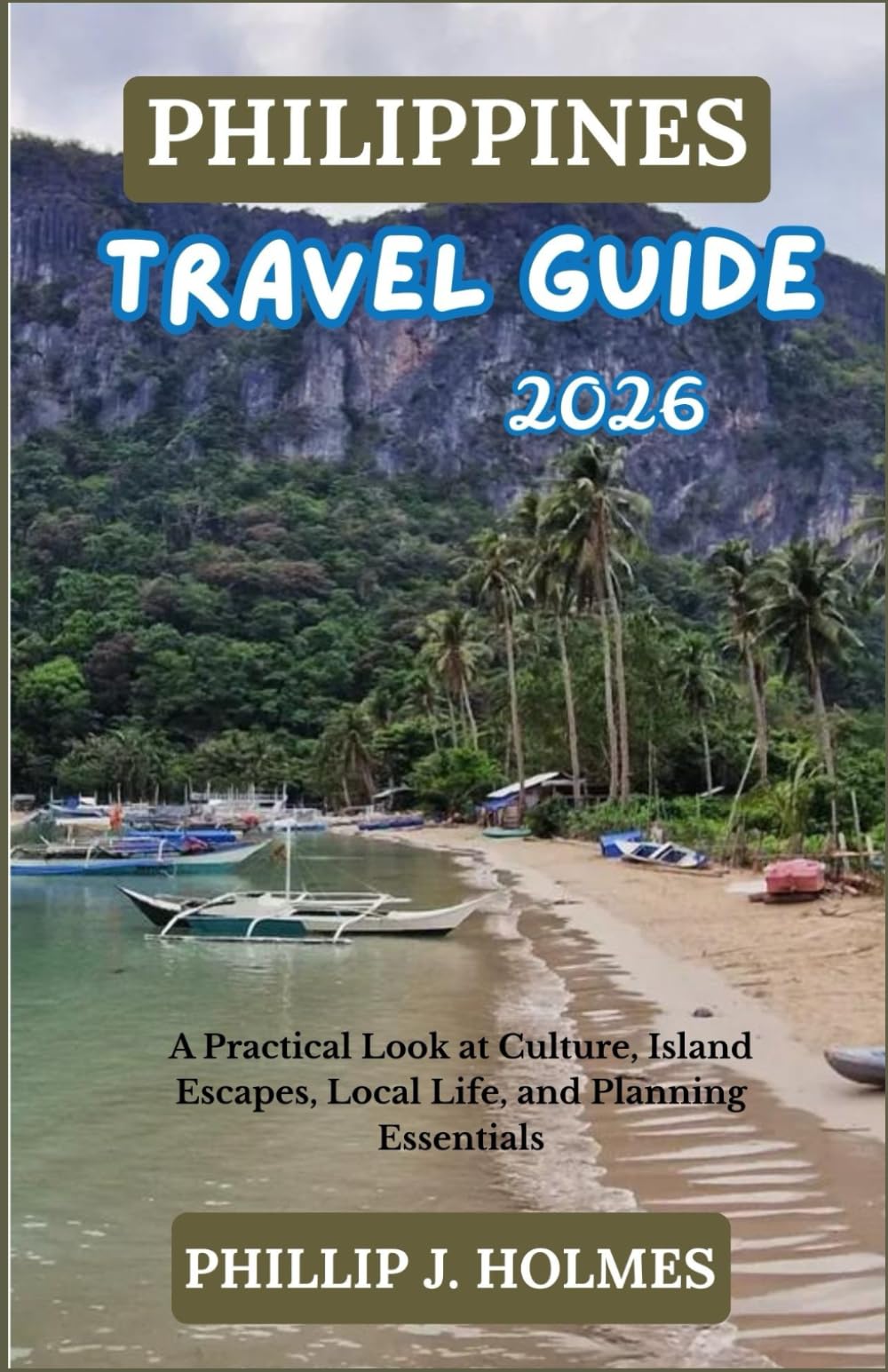 PHILIPPINES TRAVEL GUIDE 2026: A Practical Look at Culture, Island Escapes, Local Life, and Planning Essentials