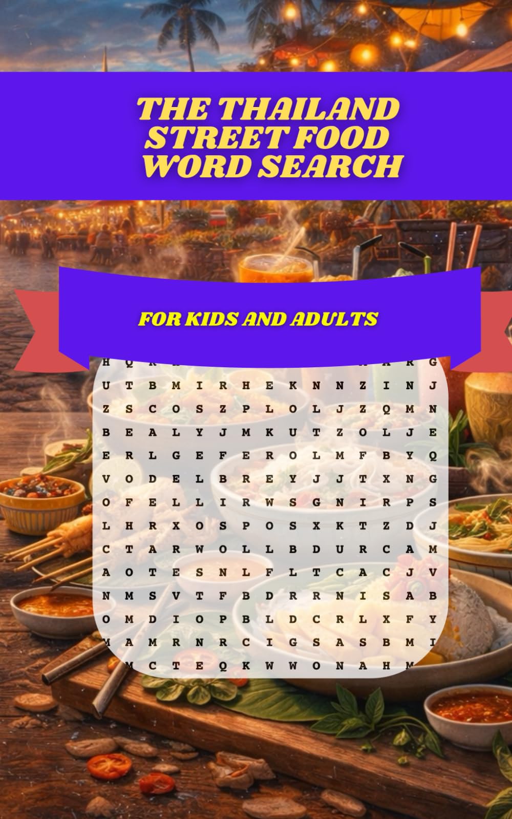 The Thailand Street Food Word Search: 30 Flavor-Packed Puzzles Exploring Thai Dishes, Night Markets, Culture & Tropical Adventures for Kids and Adults
