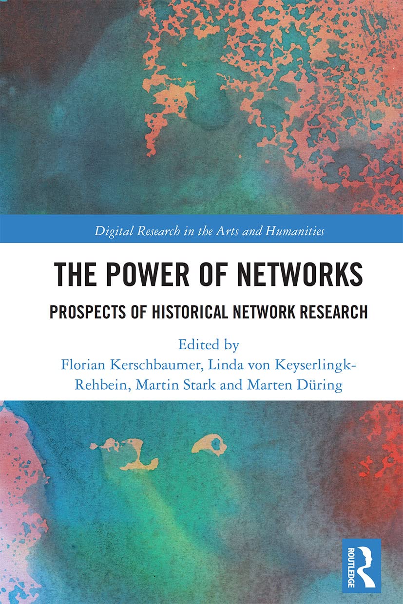The Power of Networks: Prospects of Historical Network Research (Digital Research in the Arts and Humanities)