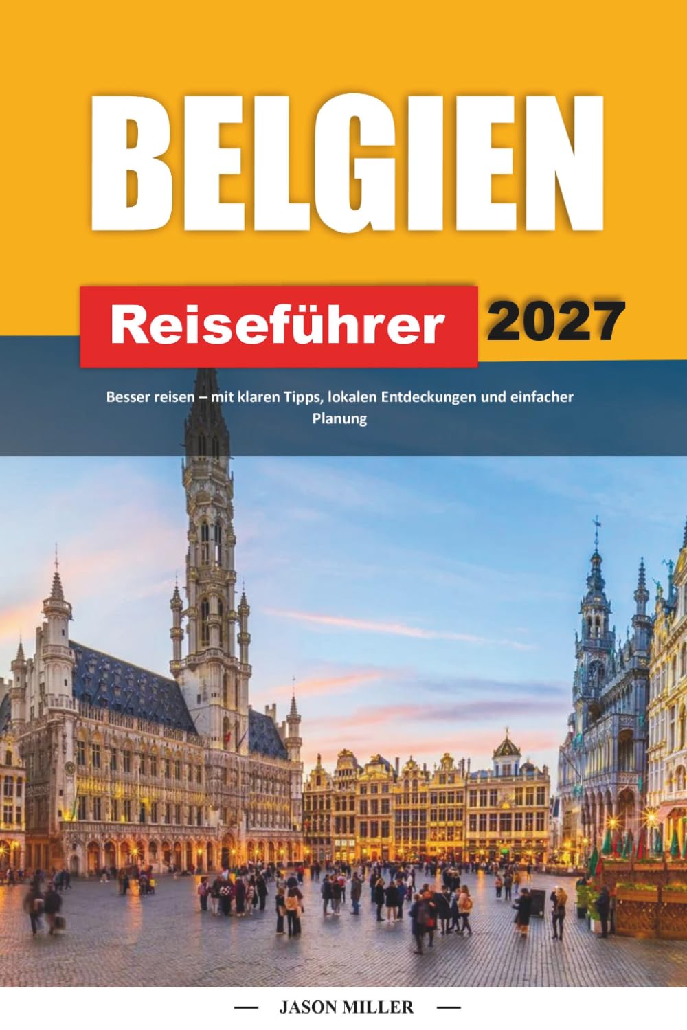 BELGIEN-REISEFÜHRER 2027: Reisen Sie besser mit klaren Tipps, lokalen Funden und einfacher Planung
