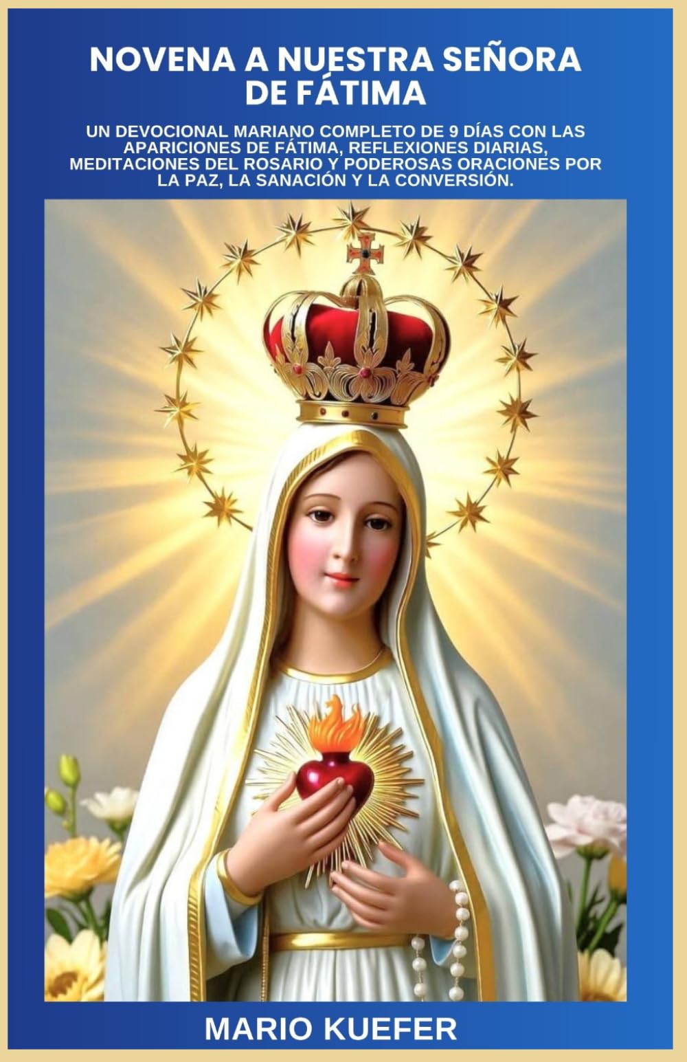 NOVENA A NUESTRA SEÑORA DE FÁTIMA: UN DEVOCIONAL MARIANO COMPLETO DE 9 DÍAS CON LAS APARICIONES DE FÁTIMA, REFLEXIONES DIARIAS, MEDITACIONES DEL ROSARIO Y PODEROSAS ORACIONES POR LA PAZ, LA SANACIÓN Y