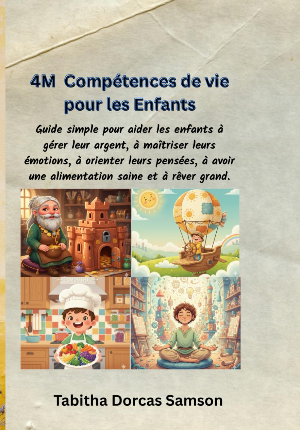 4M Compétences de vie pour les enfants: Guide simple pour aider les enfants à gérer leur argent, à maîtriser leurs émotions, à orienter leurs pensées, à avoir une alimentation saine et à rêver grand.