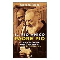 Il mio amico Padre Pio: Diario di Trent’anni vissuti accanto al padre di Pietrelcina