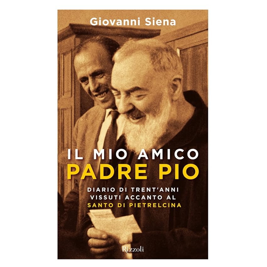 Il mio amico Padre Pio: Diario di Trent'anni vissuti accanto al padre di Pietrelcina