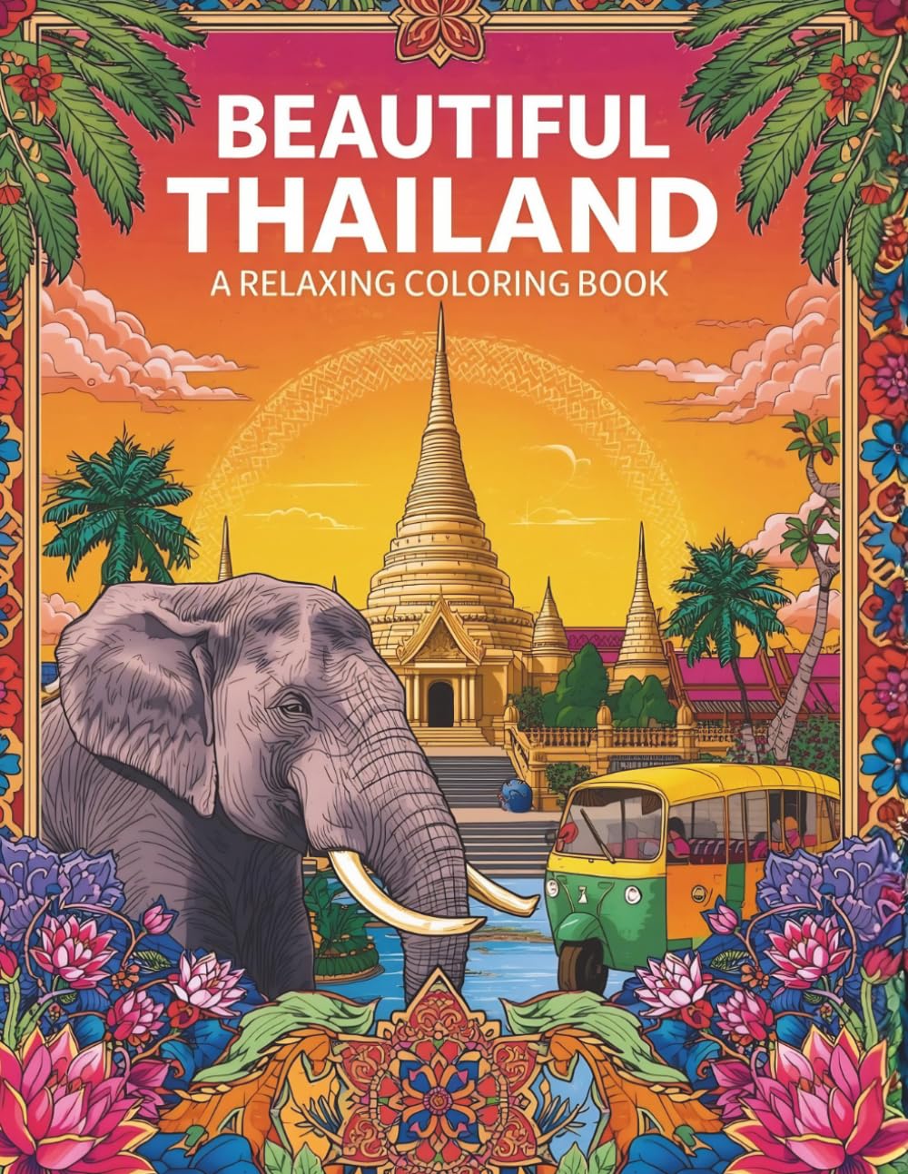 Beautiful Thailand: A Relaxing Coloring Book: A Travel-Inspired Coloring Book Featuring Temples, Beaches, Culture, and Iconic Thai Scenes | 102 ... Page (A Relaxing Travel Coloring Series)