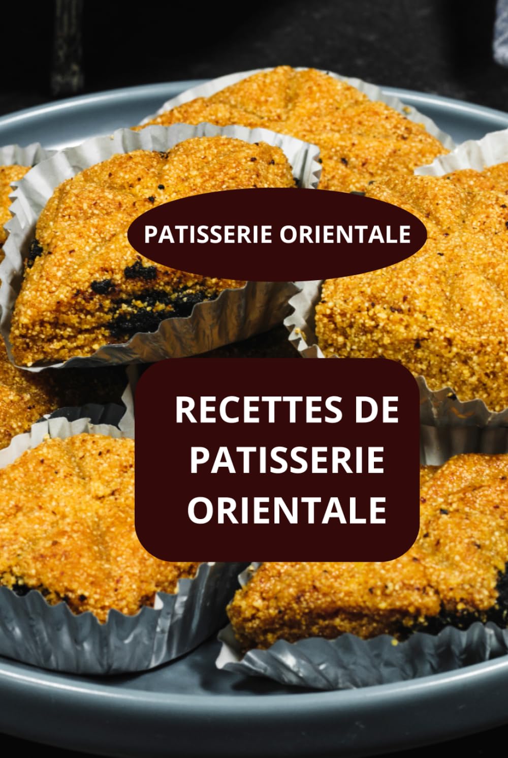 RECETTES DE PATISSERIE ORIENTALE: PATISSERIE ORIENTALE - DESSERTS ORIENTAUX - PATISSERIE MAGHREBINE