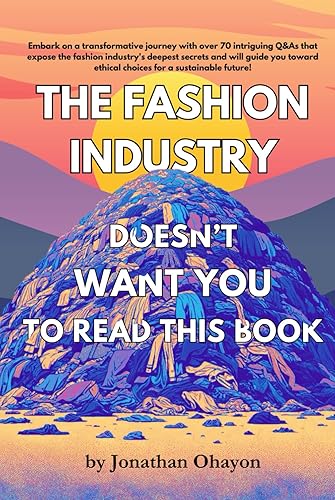 The Fashion Industry Doesn't Want You To Read This Book: Unveiling Hidden Truths: A Guide to Ethical and Sustainable Fashion Choices