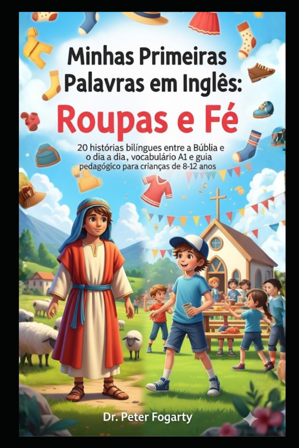 Minhas Primeiras Palavras em Inglês: Roupas e Fé Subtítulo:: 20 histórias bilíngues entre a Bíblia e o dia a dia, vocabulário A1 e guia pedagógico para crianças de 8-12 anos.