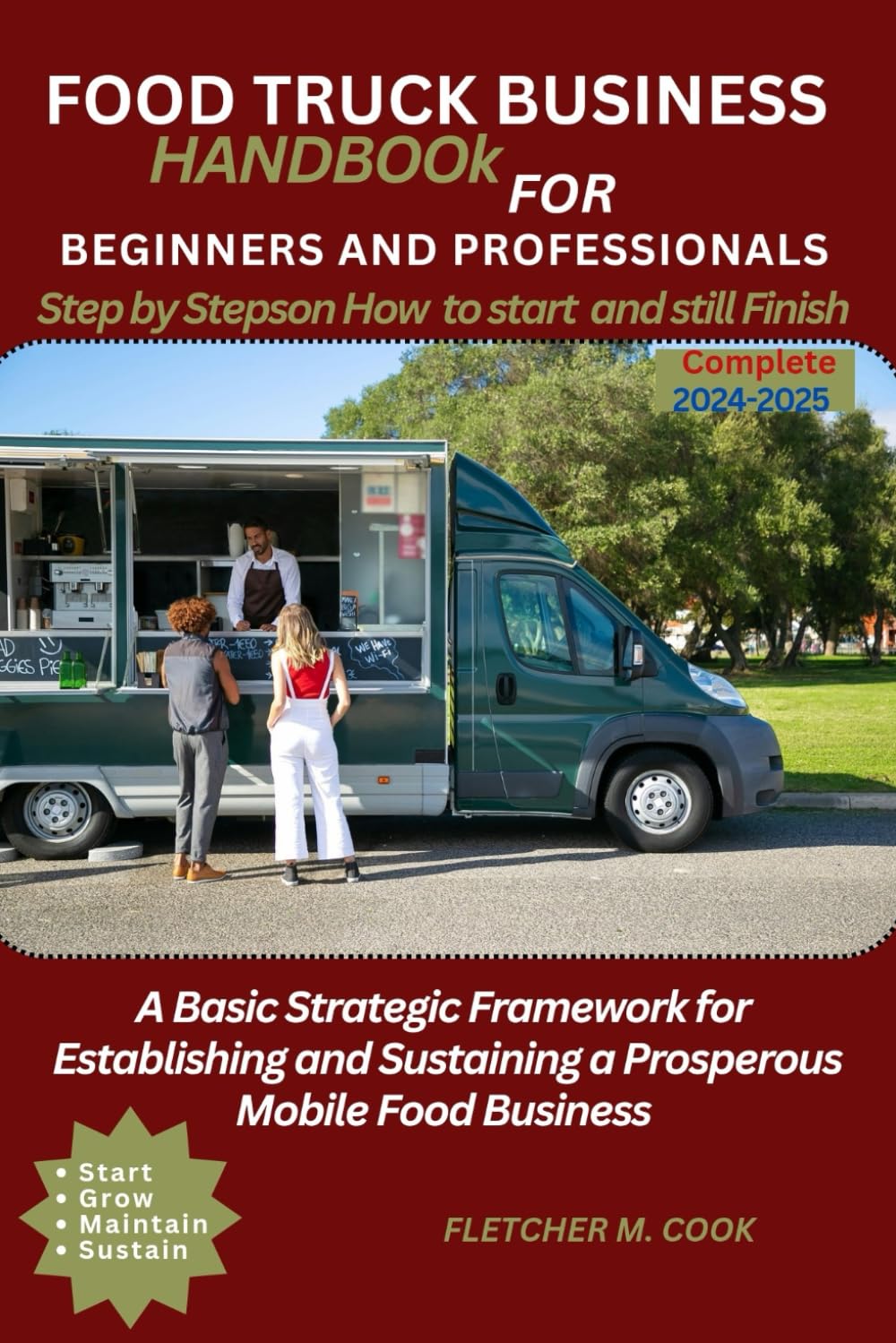 FOOD TRUCK BUSINESS HANDBOOK FOR BEGINNERS AND PROFESSIONALS: A Basic Strategy Framework for Establishing and Sustaining a Prosperous Mobile Food Business