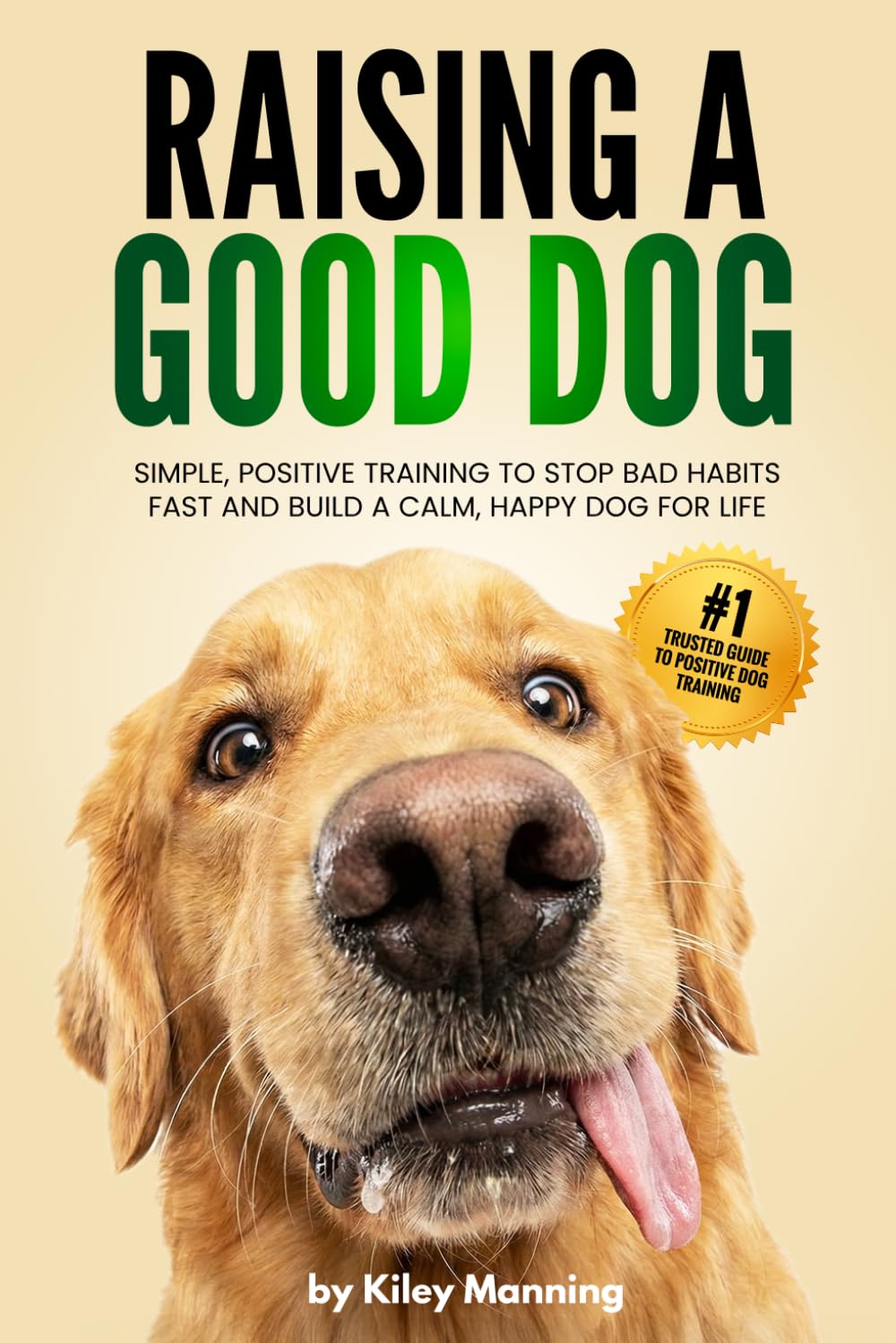 Raising a Good Dog: Simple, Positive Training to Stop Bad Habits Fast and Build a Calm, Happy Dog for Life