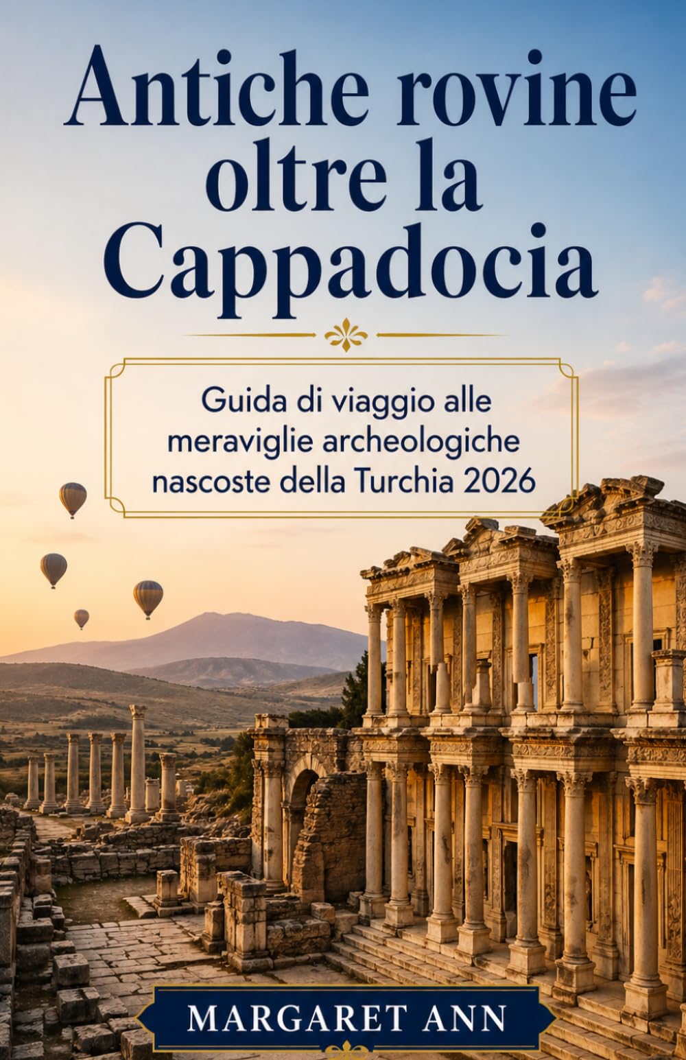Antiche rovine oltre la Cappadocia: Guida di viaggio alle meraviglie archeologiche nascoste della Turchia 2026