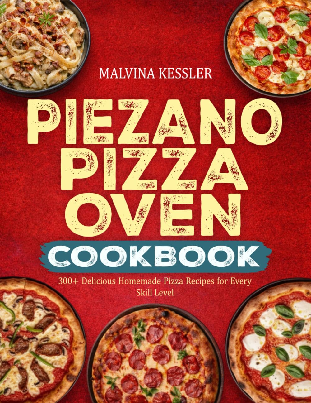 PIEZANO PIZZA OVEN COOKBOOK: 300+ Delicious Homemade Pizza Recipes for Every Skill Level