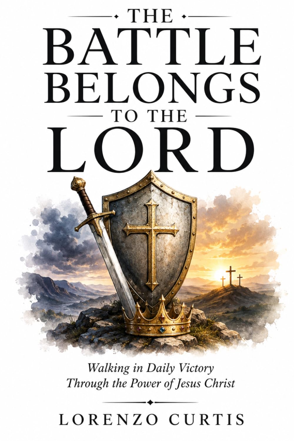 THE BATTLE BELONGS TO THE LORD: Walking in Daily Victory Through the Power of Jesus Christ
