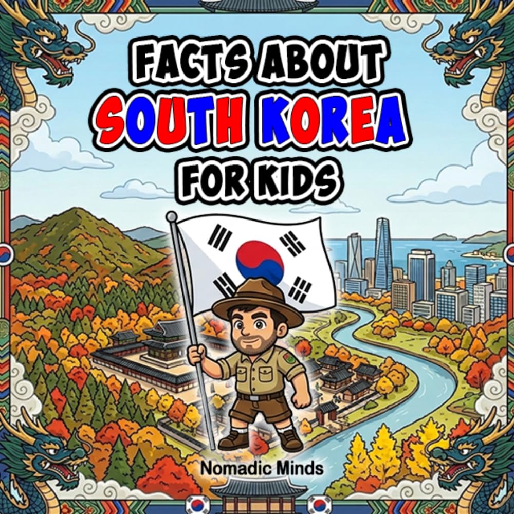 Facts About South Korea For Kids: 100 Amazing Facts About South Korean History, Culture, Wildlife and Traditions (Facts About Countries For Kids)